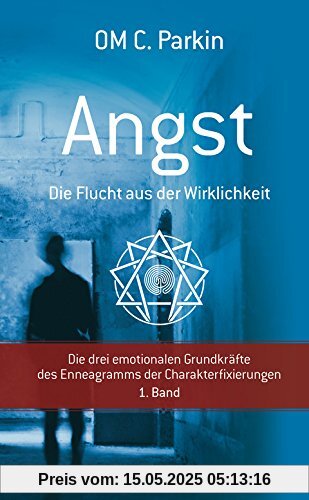 ANGST - Die Flucht aus der Wirklichkeit: Die drei emotionalen Grundkräfte des Enneagramms der Charakterfixierungen 1. Band