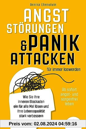 ANGSTSTÖRUNGEN & PANIKATTACKEN für immer loswerden - Ab sofort angst- und sorgenfrei leben: Wie Sie Ihre inneren Blockaden ein für alle Mal lösen und Ihre Lebensqualität stark verbessern