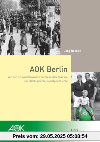 AOK Berlin: Von der Ortskrankenkasse zur Gesundheitskasse - Ein Stück gelebte Sozialgeschichte