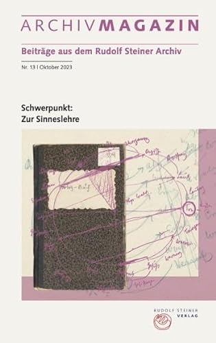 ARCHIVMAGAZIN. Beiträge aus dem Rudolf Steiner Archiv: Nr. 13 / 2023, Schwerpunkt: Zur Sinneslehre von Rudolf Steiner Verlag
