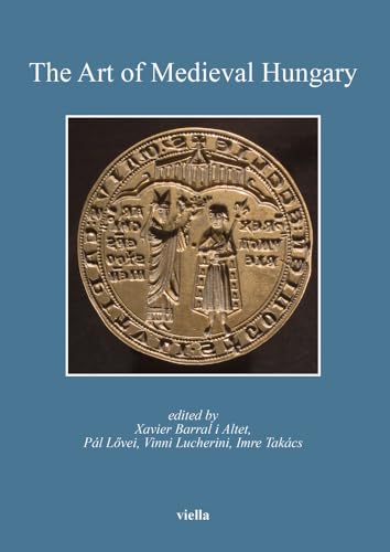 The Art of Medieval Hungary (Bibliotheca Academiae Hungariae - Roma. Studia, Band 7) von Viella
