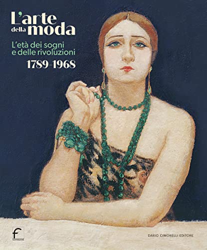 L'arte della moda. L’età dei sogni e delle rivoluzioni. 1789-1968 L'arte della moda. L’età dei sogni e delle rivoluzioni. 1789-1968