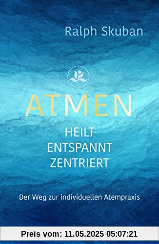 ATMEN - heilt - entspannt - zentriert: Der Weg zur individuellen Atempraxis