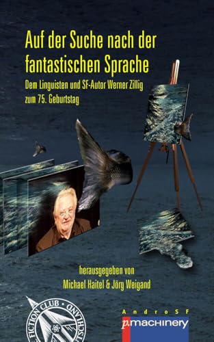 AUF DER SUCHE NACH DER FANTASTISCHEN SPRACHE: Dem Linguisten und SF-Autor Werner Zillig zum 75. Geburtstag AUF DER SUCHE NACH DER FANTASTISCHEN SPRACHE: Dem Linguisten und SF-Autor Werner Zillig zum 75. Geburtstag von p.machinery