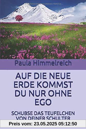 AUF DIE NEUE ERDE KOMMST DU NUR OHNE EGO: SCHUBSE DAS TEUFELCHEN VON DEINER SCHULTER