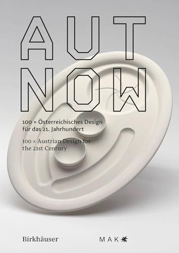 AUT NOW: 100 x Österreichisches Design für das 21. Jahrhundert 100 x Austrian Design for the 21st Century von Birkhauser
