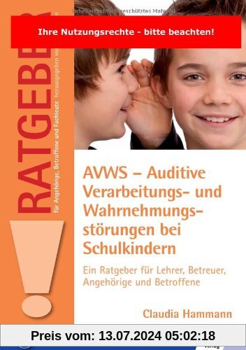 AVWS-Auditive Verarbeitungs- und Wahrnehmungsstörungen bei Schulkindern: Ein Ratgeber für Lehrer, Betreuer, Angehörige und Betroffene