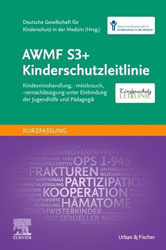 AWMF S3+ Kinderschutzleitlinie: Kindesmisshandlung, -missbrauch, -vernachlässigung unter Einbindung der Jugendhilfe und Pädagogik (Kurzfassung) von Urban & Fischer Verlag/Elsevier GmbH