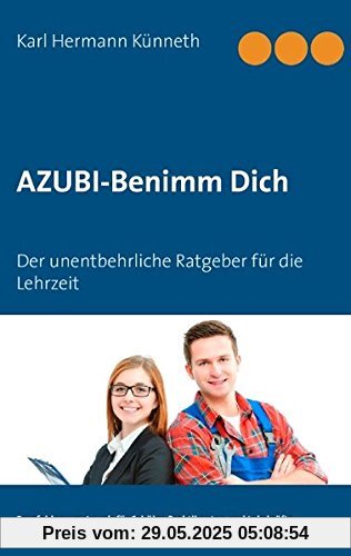 AZUBI - Benimm Dich: Der unentbehrliche Ratgeber für die Lehrzeit