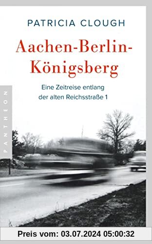 Aachen - Berlin - Königsberg: Eine Zeitreise entlang der alten Reichsstraße 1