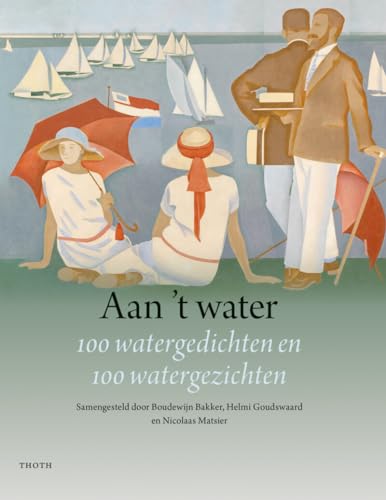 Aan 't water: 100 watergedichten en 100 watergezichten Aan 't water: 100 watergedichten en 100 watergezichten von Uitgeverij Thoth