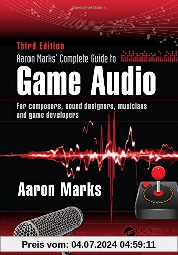 Aaron Marks' Complete Guide to Game Audio: For Composers, Musicians, Sound Designers, Game Developers