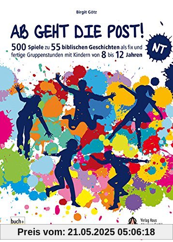 Ab geht die Post! NT: 500 Spiele zu 55 biblischen Geschichten als fix und fertige Gruppenstunden mit Kindern von 8 bis 12 Jahren