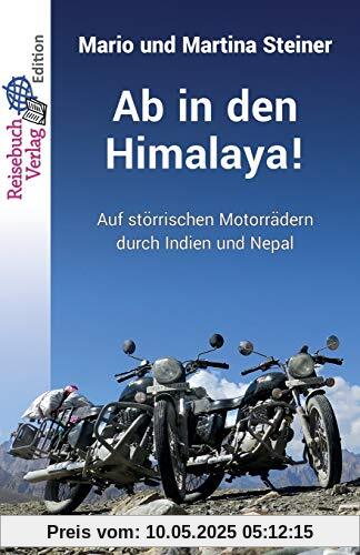 Ab in den Himalaya!: Auf störrischen Motorrädern durch Indien und Nepal Ab in den Himalaya!: Auf störrischen Motorrädern durch Indien und Nepal
