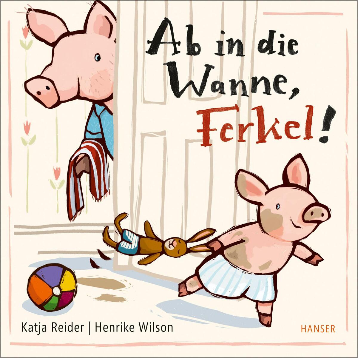 Ab in die Wanne, Ferkel! von Carl Hanser Verlag