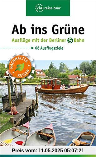 Ab ins Grüne – Ausflüge mit der Berliner S-Bahn: Rad - und Wandertouren rund um Berlin (via reise tour)