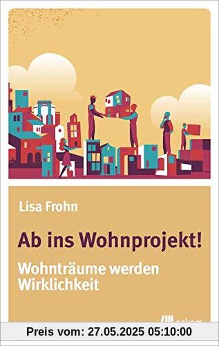 Ab ins Wohnprojekt!: Wohnträume werden Wirklichkeit