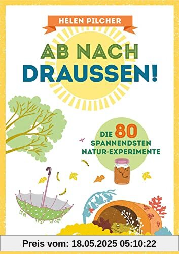 Ab nach draußen!: Die 80 spannendsten Natur-Experimente - Erforsche spielerisch die Natur - Sachkundebuch für Kinder ab 10 Jahren Ab nach draußen!: Die 80 spannendsten Natur-Experimente - Erforsche spielerisch die Natur - Sachkundebuch für Kinder ab 10 Jahren