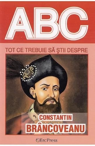 Abc Tot Ce Trebuie Sa Stii Despre Constantin Brancoveanu von Erc Press