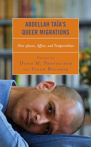 Abdellah Taïa's Queer Migrations: Non-places, Affect, and Temporalities (After the Empire: The Francophone World and Postcolonial France) von Lexington Books