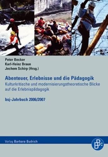 Abenteuer, Erlebnisse und die Pädagogik: Kulturkritische und modernisierungstheoretische Blicke auf die Erlebnispädagogik. bsj-Jahrbuch 2006/2007 von BUDRICH