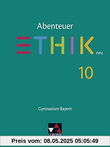 Abenteuer Ethik – Bayern neu / Abenteuer Ethik Bayern 10 - neu: Unterrichtswerk für Ethik an Gymnasien (Abenteuer Ethik – Bayern neu: Unterrichtswerk für Ethik an Gymnasien)