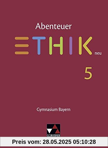 Abenteuer Ethik - Bayern neu / Unterrichtswerk für Ethik an Gymnasien: Abenteuer Ethik - Bayern neu / Abenteuer Ethik Bayern 5 - neu: Unterrichtswerk für Ethik an Gymnasien