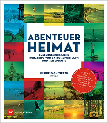 Abenteuer Heimat: Außergewöhnliche Kurztrips von Extremsportlern und Reiseprofis von Delius Klasing Verlag