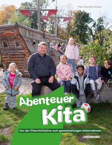 Abenteuer Kita: Von der Elterninitiative zum gemeinnützigen Unternehmen (Lindemanns Bibliothek)