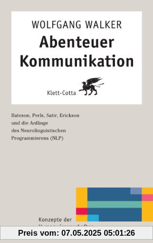 Abenteuer Kommunikation: Bateson, Perls, Satir, Erickson und die Anfänge des Neurolinguistischen Programmierens (NLP) (Konzepte der Humanwissenschaften)
