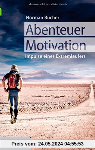 Abenteuer Motivation: Lebensimpulse des Extremläufers Norman Bücher
