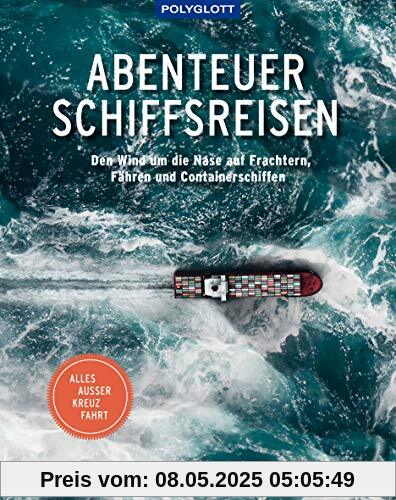 Abenteuer Schiffsreisen: Den Wind um die Nase auf Frachtern, Fähren und Containerschiffen. Alles außer Kreuzfahrt.