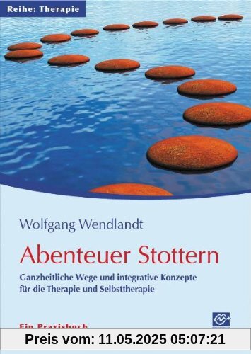 Abenteuer Stottern: Ganzheitliche Wege und integrative Konzepte für die Therapie und Selbsttherapie - Ein Praxisbuch