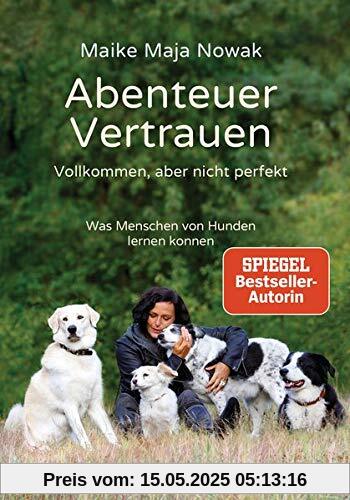 Abenteuer Vertrauen: Vollkommen, aber nicht perfekt - Was Menschen von Hunden lernen können