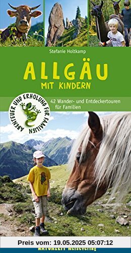 Abenteuer und Erholung für Familien: Allgäu mit Kindern: 47 Wander- und Entdeckertouren für Familien Abenteuer und Erholung für Familien: Allgäu mit Kindern: 47 Wander- und Entdeckertouren für Familien
