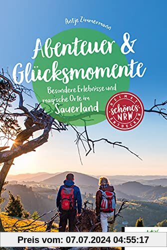 Abenteuer & Glücksmomente: Besondere Erlebnisse und magische Orte im Sauerland (Schönes NRW)