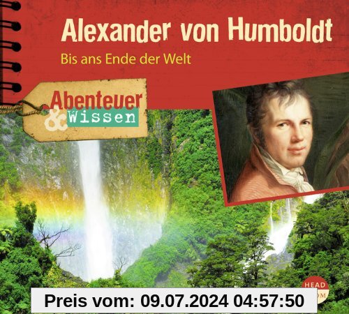 Abenteuer & Wissen: Alexander von Humboldt. Bis ans Ende der Welt