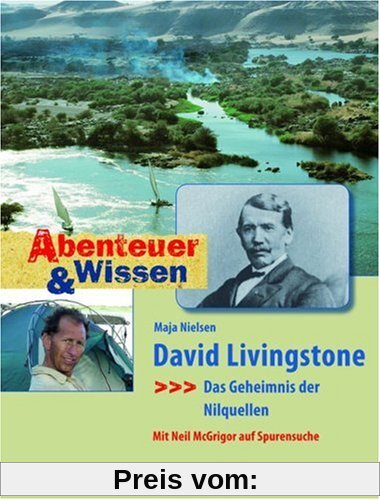 Abenteuer und Wissen. David Livingstone - Das Geheimnis der Nilquellen: Das Geheimnis der Nilquellen. Mit Neil McGrigor auf Spurensuche