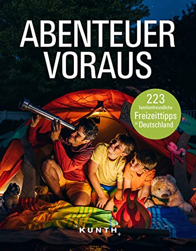 Abenteuer voraus!: 223 familienfreundliche Freizeittipps in Deutschland (KUNTH Outdoor Abenteuer) von KUNTH Verlag