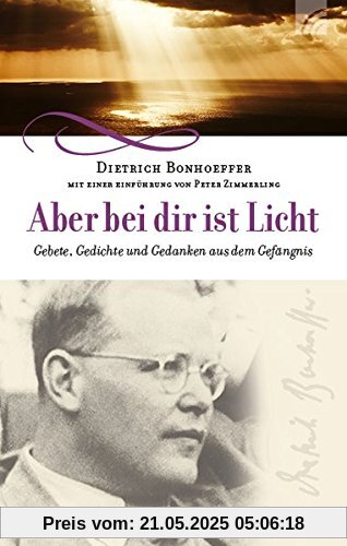 Aber bei dir ist Licht: Gebete, Gedichte und Gedanken aus dem Gefängnis Aber bei dir ist Licht: Gebete, Gedichte und Gedanken aus dem Gefängnis