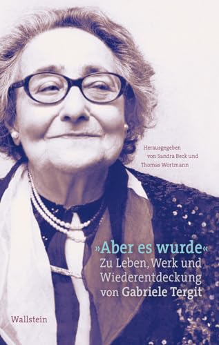 »Aber es wurde«: Zu Leben, Werk und Wiederentdeckung von Gabriele Tergit von Wallstein Verlag