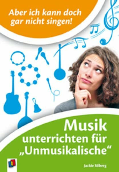 Aber ich kann doch gar nicht singen!: Musik unterrichten f�r "Unmusikalische" Aber ich kann doch gar nicht singen!: Musik unterrichten f�r "Unmusikalische"