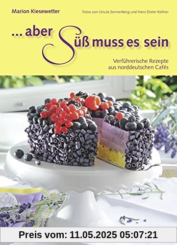 Aber süß muss es sein: Verführerische Rezepte aus norddeutschen Cafés