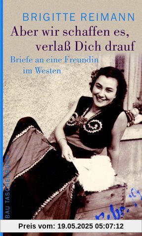 Aber wir schaffen es, verlaß Dich drauf!: Briefe an eine Freundin im Westen (Brigitte Reimann)