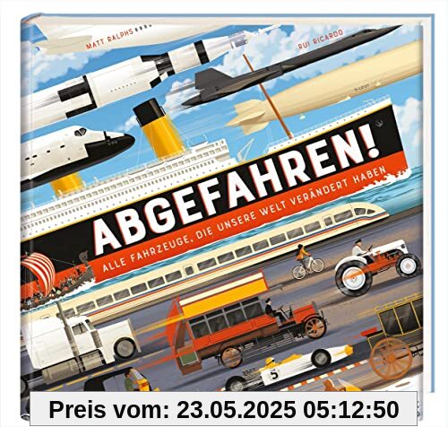 Abgefahren!: Alle Fahrzeuge, die unsere Welt verändert haben
