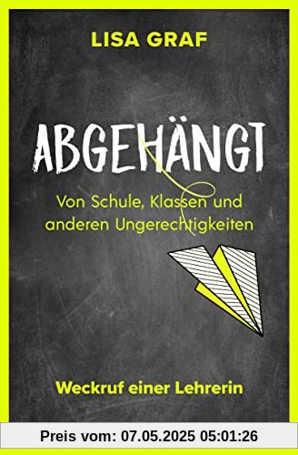 Abgehängt: Von Schule, Klassen und anderen Ungerechtigkeiten – Weckruf einer Lehrerin