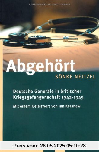 Abgehört: Deutsche Generäle in britischer Kriegsgefangenschaft 1942-1945