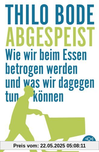 Abgespeist: Wie wir beim Essen betrogen werden und was wir dagegen tun können