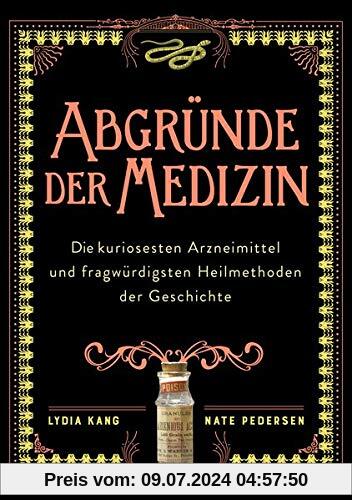 Abgründe der Medizin: Die bizarrsten Arzneimittel und kuriosesten Heilmethoden der Geschichte