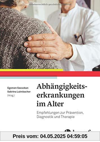 Abhängigkeitserkrankungen im Alter: Empfehlungen zur Prävention, Diagnostik und Therapie Abhängigkeitserkrankungen im Alter: Empfehlungen zur Prävention, Diagnostik und Therapie